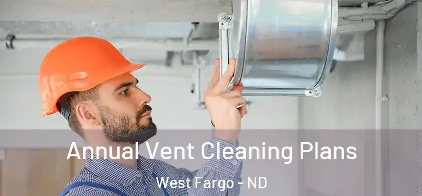  Annual Vent Cleaning Plans West Fargo - ND