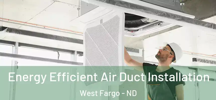  Energy Efficient Air Duct Installation West Fargo - ND