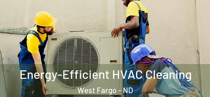  Energy-Efficient HVAC Cleaning West Fargo - ND