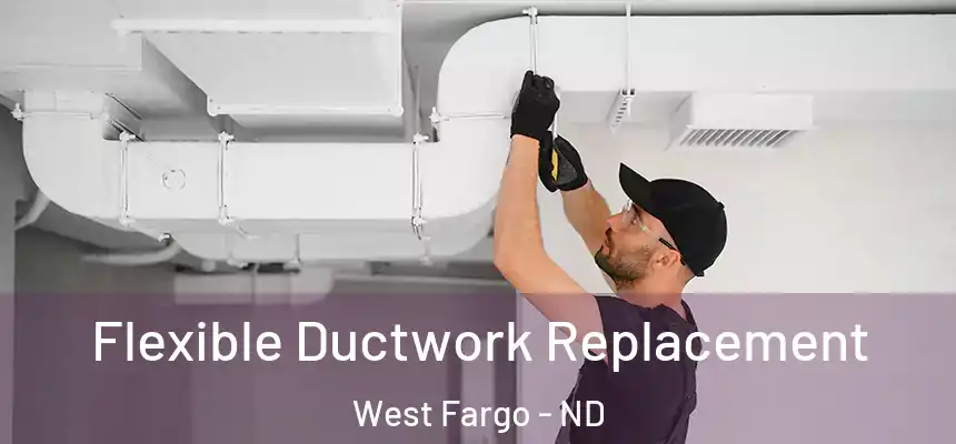 Flexible Ductwork Replacement West Fargo - ND